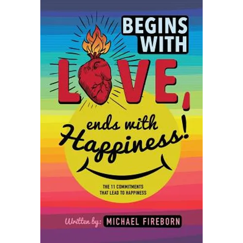 Begins With Love, Ends With Happiness: The 11 Commitments That Lead To Happiness