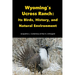 Wyoming's Ucross Ranch: Its Birds, History, and Natural Environment