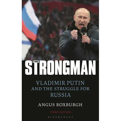The Strongman: Vladimir Putin and the Struggle for Russia