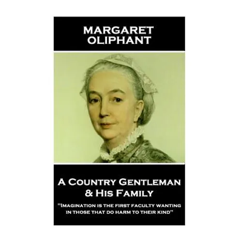 Margaret Oliphant - A Country Gentleman and his Family: "Imagination is the first faculty wanting in those that do harm to their kind"