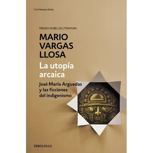 La Utopía Arcaica: José María Arguedas Y Las Ficciones del Indigenismo / The Archaic Utopia. José Maria Arguedas and the Indigenists Fiction