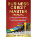 Business Credit Master Manual: A Step-by-Step Guide to Obtaining Over $100k+ in Business Credit to Fund and Grow Your Business