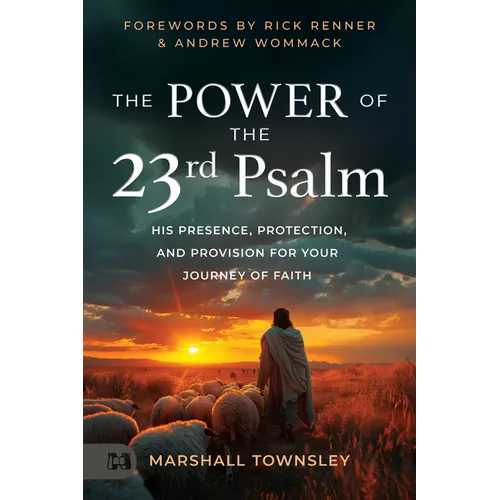 The Power of the 23rd Psalm: His Presence, Protection, and Provision for Your Journey of Faith