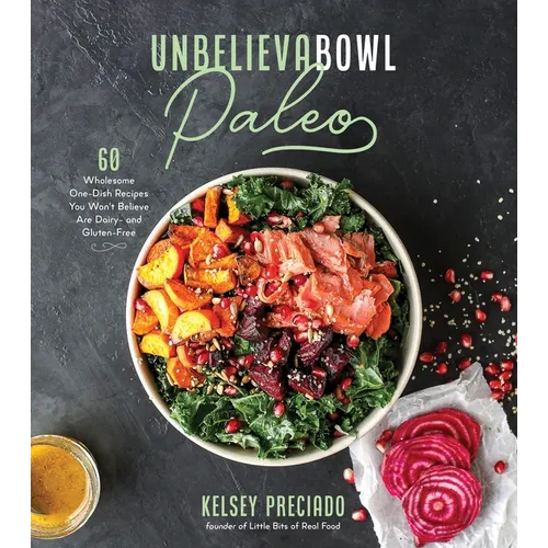 Unbelievabowl Paleo: 60 Wholesome One-Dish Recipes You Won't Believe Are Dairy- And Gluten-Free