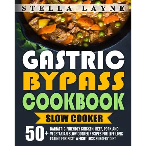 Gastric Bypass Cookbook: SLOW COOKER - 50+ Bariatric-Friendly Chicken, Beef, Pork and Vegetarian Slow Cooker Recipes for Life Long Eating for P