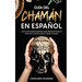Guía del Chamán en Español: Todo lo que Querías Saber pero Temías Preguntar sobre las Prácticas y Estilo de Vida del Chamán o Shaman