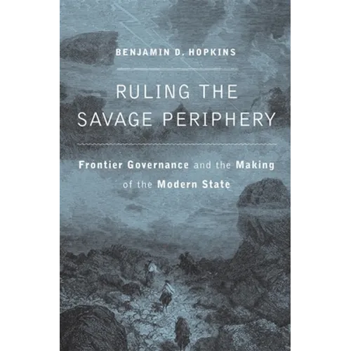 Ruling the Savage Periphery: Frontier Governance and the Making of the Modern State
