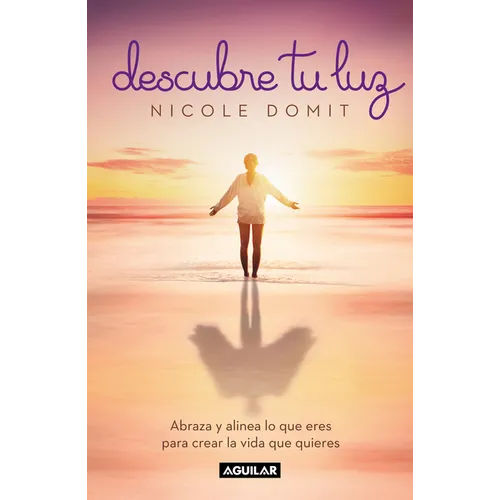Descubre Tu Luz: Abraza Y Alinea Lo Que Eres Para Crear La Vida Que Quieres / Discover Your Light