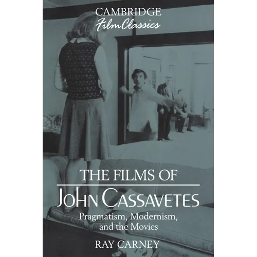 The Films of John Cassavetes: Pragmatism, Modernism, and the Movies