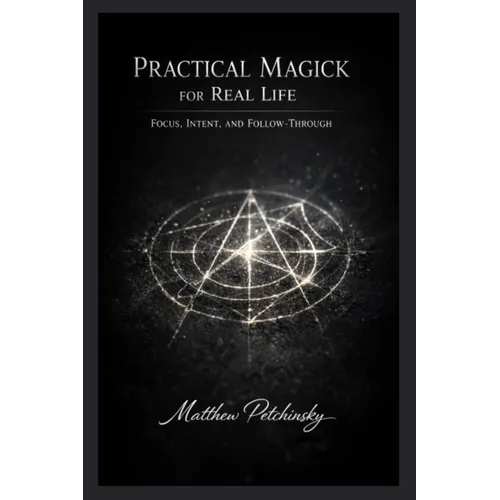 Practical Magick for Real Life: Focus, Intent, and Follow-Through