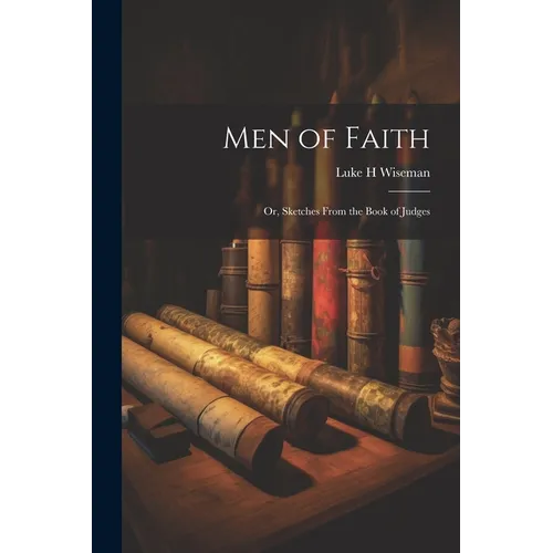 Men of Faith; Or, Sketches From the Book of Judges