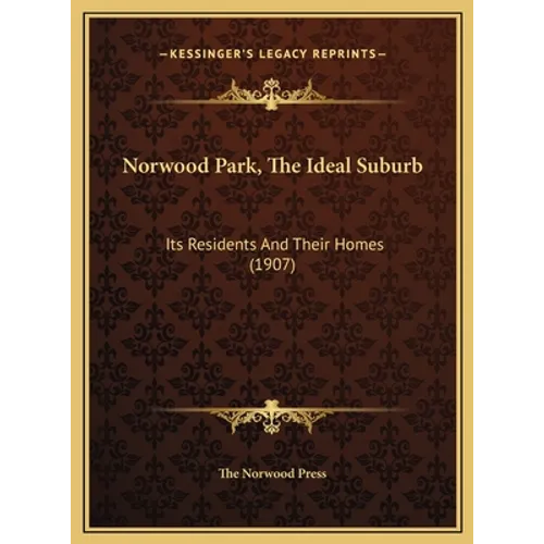 Norwood Park, The Ideal Suburb: Its Residents And Their Homes (1907)