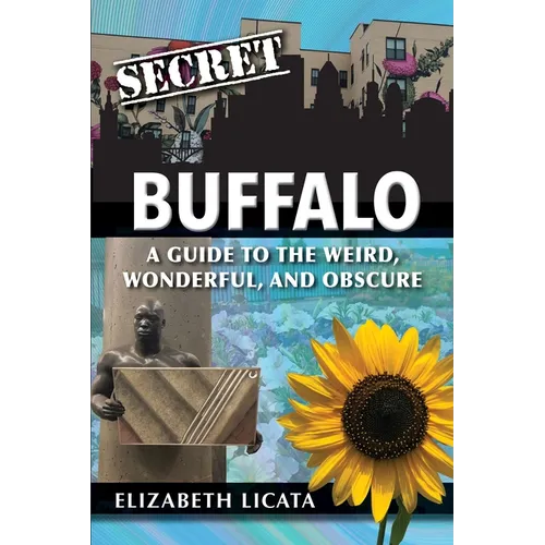 Secret Buffalo: A Guide to the Weird, Wonderful, and Obscure