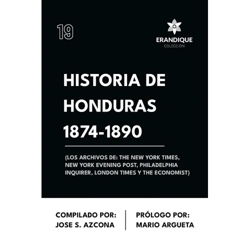Historia de Honduras 1874-1890 (Los Archivos de: The New York Times, New York Evening Post, Philadelphia Inquirer, London Times y The Economist)