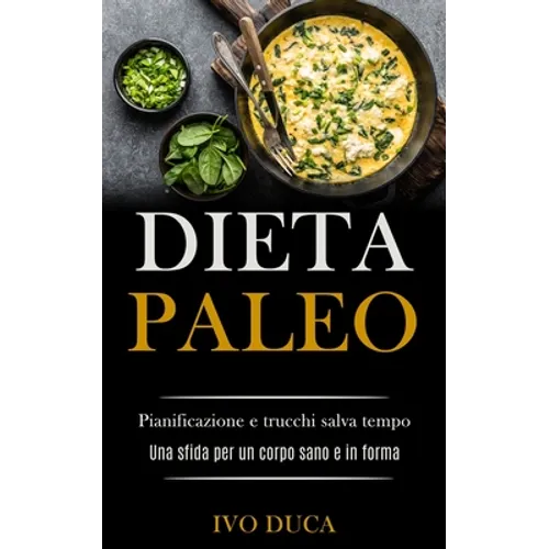 Dieta Paleo: Pianificazione e trucchi salva tempo (Una sfida per un corpo sano e in forma)