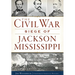 The Civil War Siege of Jackson, Mississippi