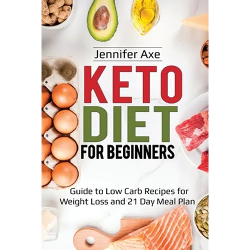 Keto Diet for Beginner's: Guide to Low Carb Recipes for Weight Loss and 21 Day Meal Plan