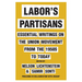 Labor's Partisans: Essential Writings on the Union Movement from the 1950s to Today