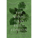 The Wood That Built London: A Human History of the Great North Wood