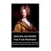 Nicholas Rowe - The Fair Penitent: "Is she not more than painting can express, Or youthful poets fancy when they love?"
