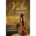 Violin for Beginners: Contemporary Tips and Tricks for Playing Beautiful Music Using an Orchestra Violin