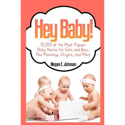 Hey Baby! 10,001 of the Most Popular Baby Names for Girls and Boys Plus Meanings