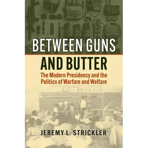 Between Guns and Butter: The Modern Presidency and the Politics of Warfare and Welfare