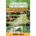 Landscaping for Beginners: The Ultimate Step-by-Step Guide to Planning Your Amazing Outdoor Space, Design Walkways, Edges, Patios, and Turn Your