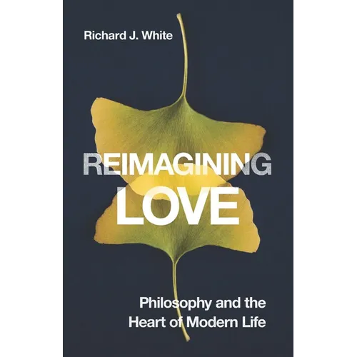 Reimagining Love: Philosophy and the Heart of Modern Life