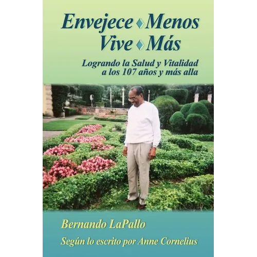 Envejece Menos Vive Mas - Logrando la Salud y Vitalidada los 107 y mas alla