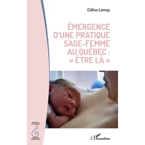 Émergence d'une pratique sage femme au Québec: "être la"