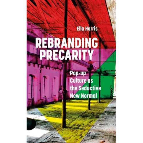 Rebranding Precarity: Pop-Up Culture as the Seductive New Normal