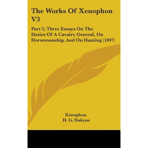 The Works Of Xenophon V3: Part 2, Three Essays On The Duties Of A Cavalry General, On Horsemanship, And On Hunting (1897)