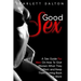 Good Sex: A Sex Guide For Men On How To Give Women What They Want and Keep Them Coming Back For More