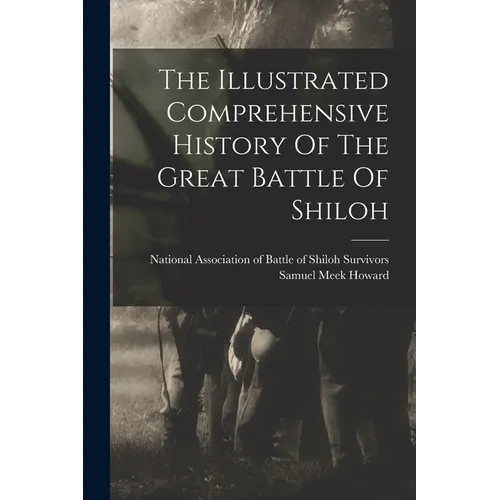 The Illustrated Comprehensive History Of The Great Battle Of Shiloh