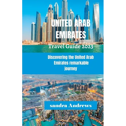 United Arab Emirates Travel guide 2023: Discovering the United Arab Emirates remarkable journey