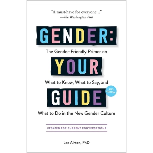 Gender: Your Guide, 2nd Edition: The Gender-Friendly Primer on What to Know, What to Say, and What to Do in the New Gender Culture