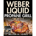 Weber Liquid Propane Grill Cookbook: The Ultimate Guide to Master Your Weber Grill with Flavorful Recipes and Step-by-Step Techniques for Beginners an