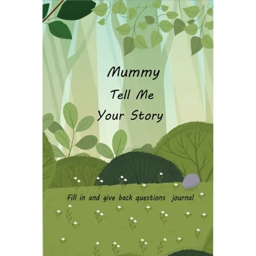 Mummy Tell Me Your Story: With Over 100 Mother's Guided Questions For Your Mummy To Share Her Life And Love In This Keepsake Journal