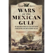 Wars of the Mexican Gulf: The Breakaway Republics of Texas and Yucatan, Us Mexican War, and Limits of Empire 1835-1850