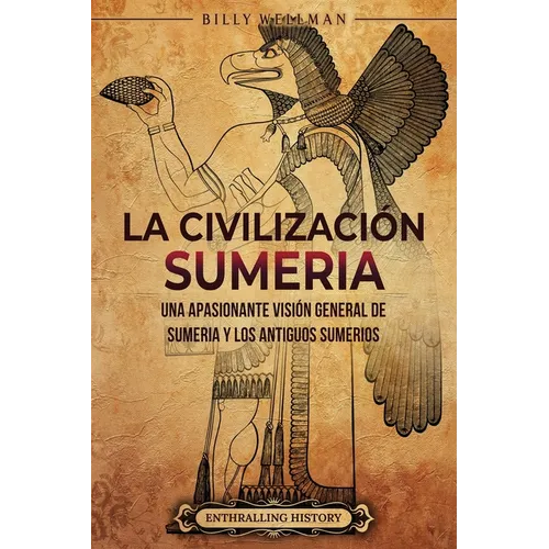 La civilización sumeria: Una apasionante visión general de Sumeria y los antiguos sumerios