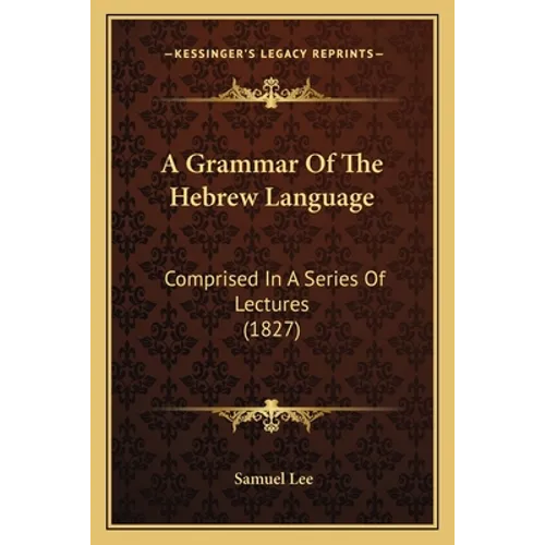 A Grammar Of The Hebrew Language: Comprised In A Series Of Lectures (1827)