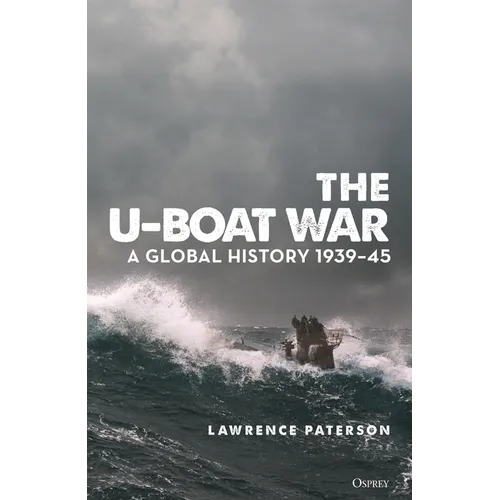 The U-Boat War: A Global History 1939-45