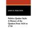 Politics Quaker Style: A History of the Quakers from 1624 to 1718