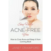 Say Hello to an Acne-Free You: How to Cure Acne and Keep It from Coming Back
