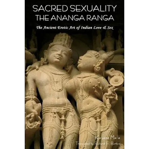Sacred Sexuality: The Ananga Ranga or the Ancient Erotic Art of Indian Love & Sex-