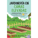 Jardinería en camas elevadas: La jardinería de patio: Guía para un huerto ecológico y la mejor manera de cultivar hierbas, árboles frutales y flores e