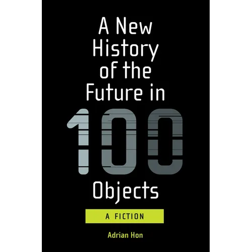 A New History of the Future in 100 Objects: A Fiction