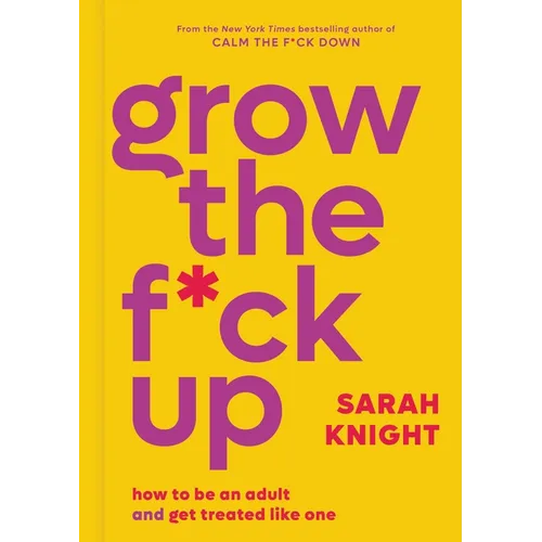 Grow the F*ck Up: How to Be an Adult and Get Treated Like One