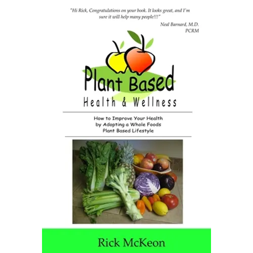 Plant Based Health & Wellness: How to Improve Your Health by Adopting a Whole Foods Plant Based Lifestyle